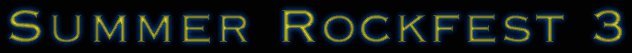 For Info about SummerRockfest 3, click this Banner